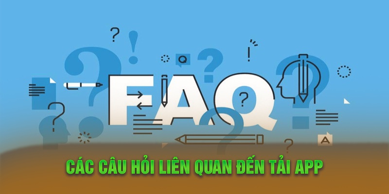 Các câu hỏi liên quan đến tải App