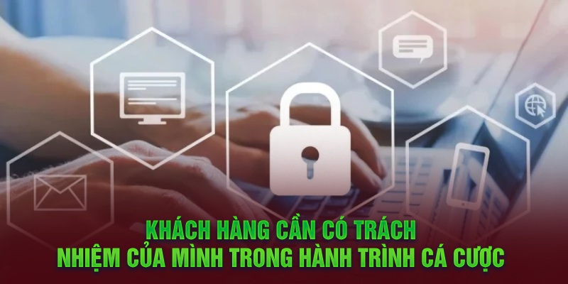 Khách hàng cần có trách nhiệm của mình trong hành trình cá cược 