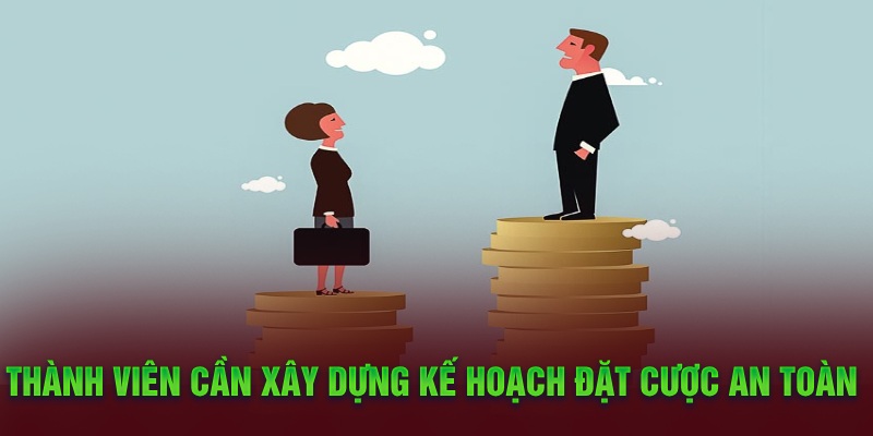 Thành viên cần xây dựng kế hoạch đặt cược an toàn